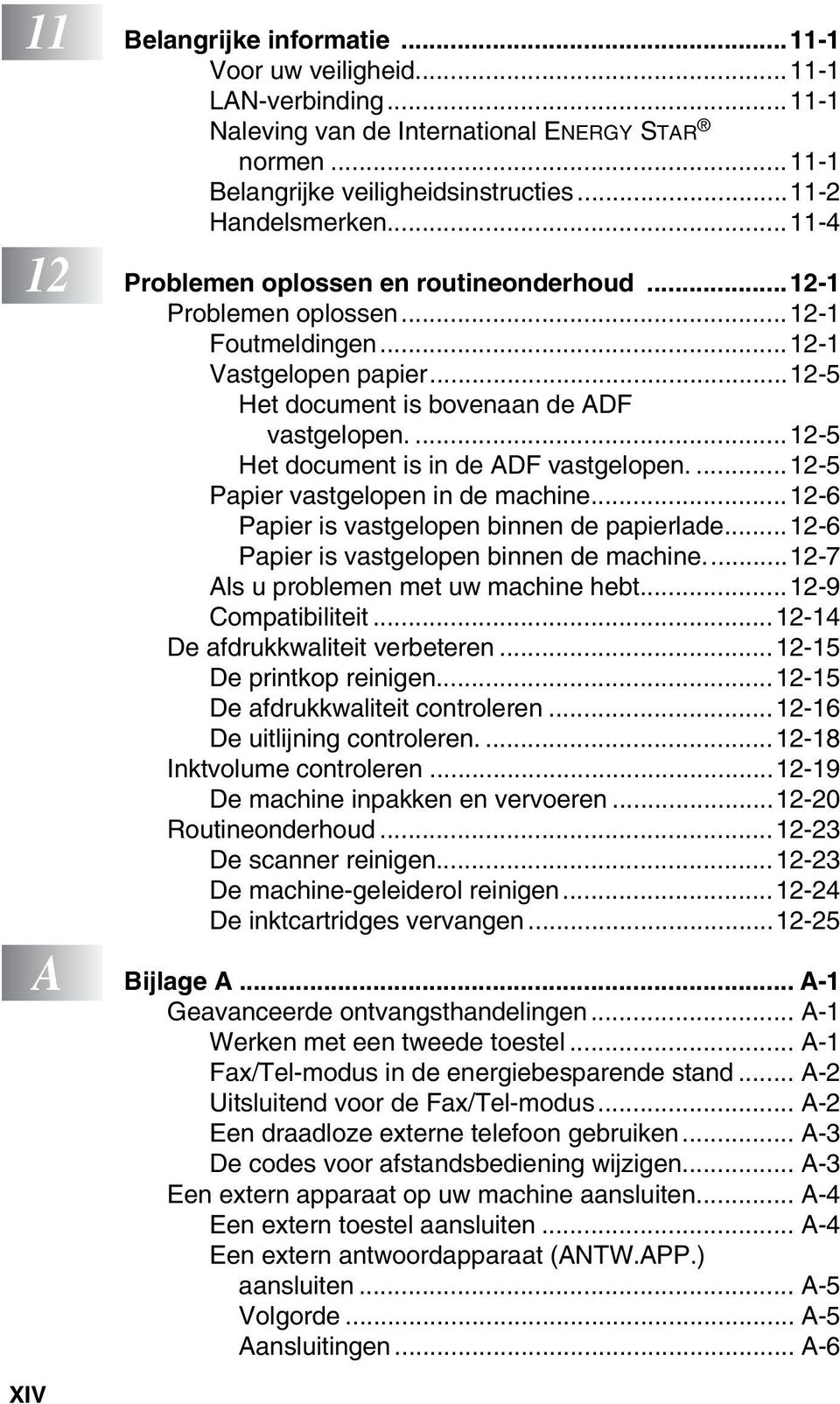 ...12-5 Het document is in de ADF vastgelopen....12-5 Papier vastgelopen in de machine...12-6 Papier is vastgelopen binnen de papierlade... 12-6 Papier is vastgelopen binnen de machine.