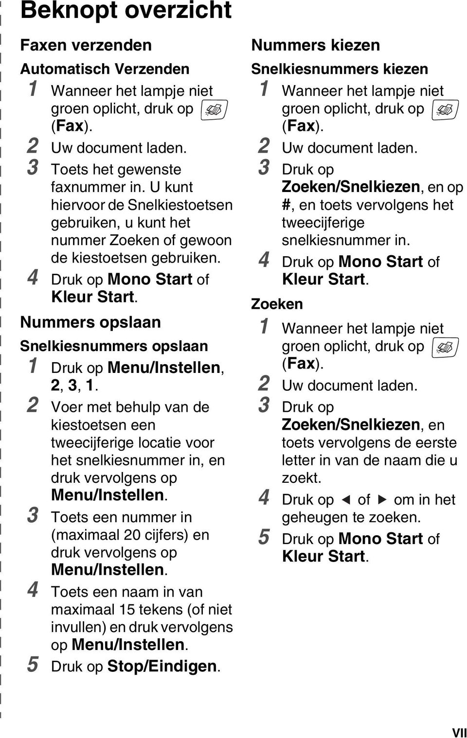 Nummers opslaan Snelkiesnummers opslaan 1 Druk op Menu/Instellen, 2, 3, 1.