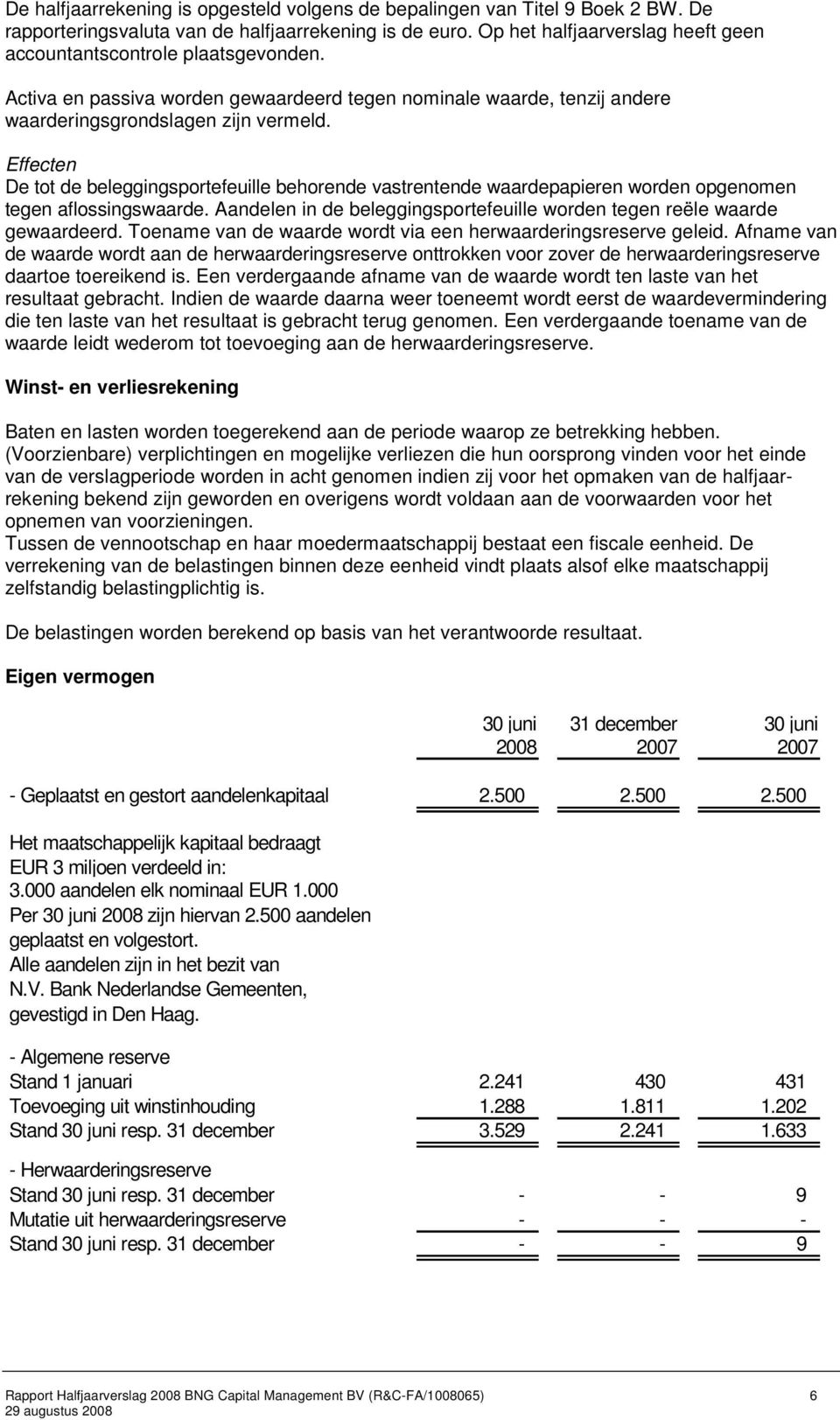 Effecten De tot de beleggingsportefeuille behorende vastrentende waardepapieren worden opgenomen tegen aflossingswaarde. Aandelen in de beleggingsportefeuille worden tegen reële waarde gewaardeerd.