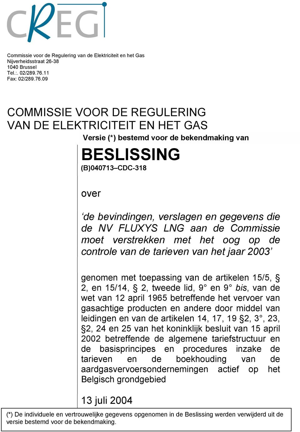 09 COMMISSIE VOOR DE REGULERING VAN DE ELEKTRICITEIT EN HET GAS Versie (*) bestemd voor de bekendmaking van BESLISSING (B)040713 CDC-318 over de bevindingen, verslagen en gegevens die de NV FLUXYS
