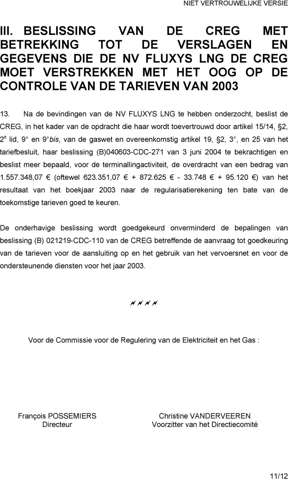 overeenkomstig artikel 19, 2, 3, en 25 van het tariefbesluit, haar beslissing (B)040603-CDC-271 van 3 juni 2004 te bekrachtigen en beslist meer bepaald, voor de terminallingactiviteit, de overdracht