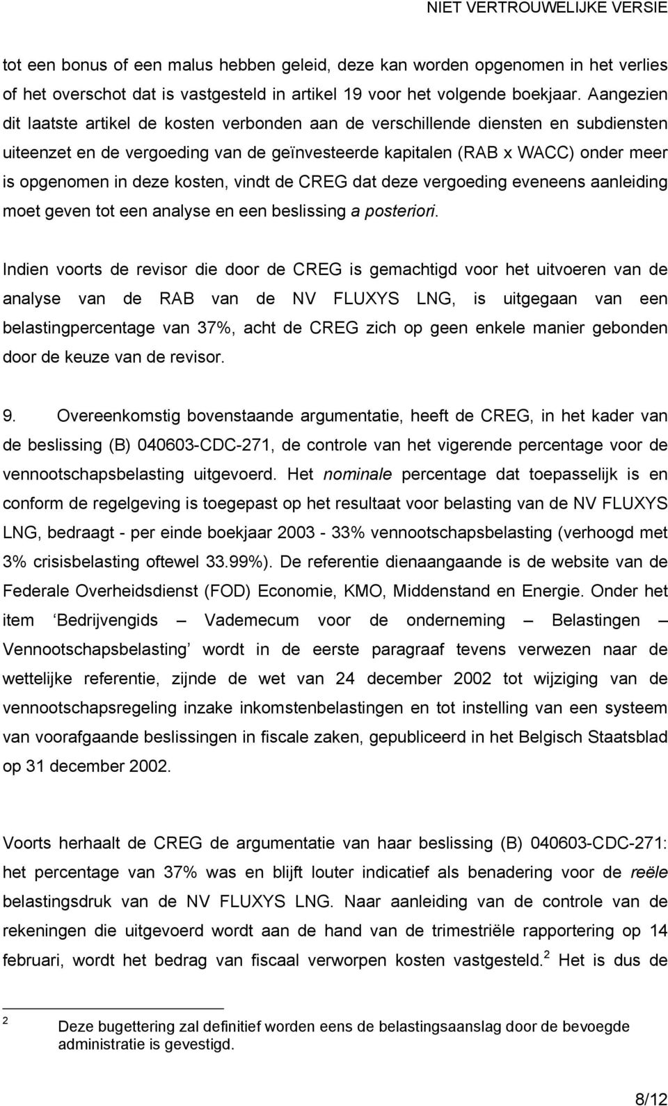 kosten, vindt de CREG dat deze vergoeding eveneens aanleiding moet geven tot een analyse en een beslissing a posteriori.