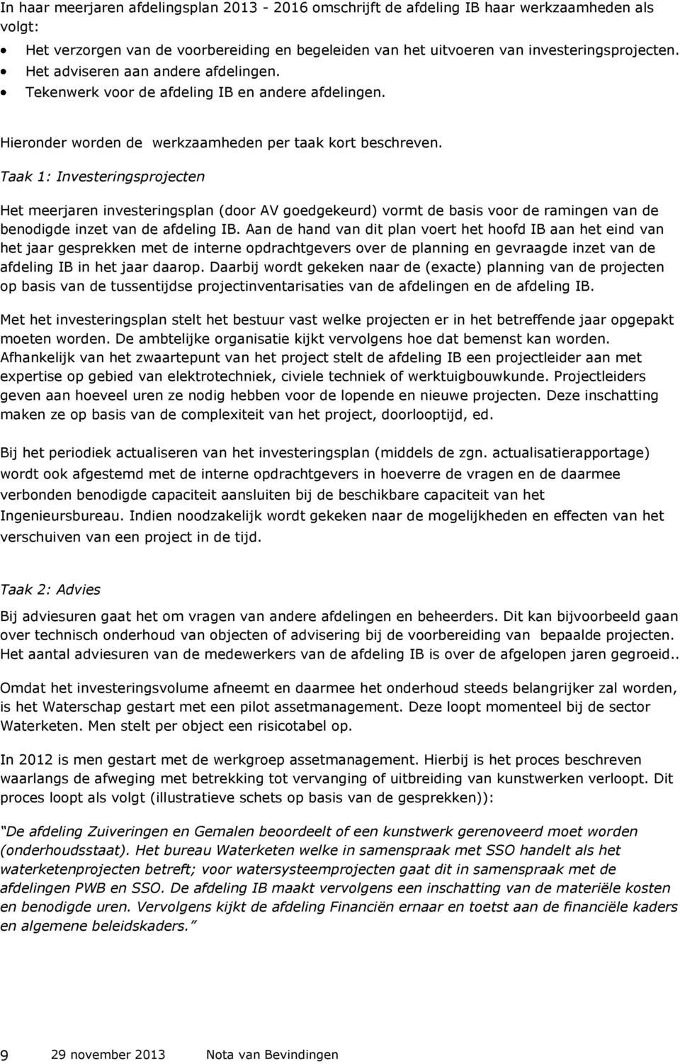 Taak 1: Investeringsprojecten Het meerjaren investeringsplan (door AV goedgekeurd) vormt de basis voor de ramingen van de benodigde inzet van de afdeling IB.