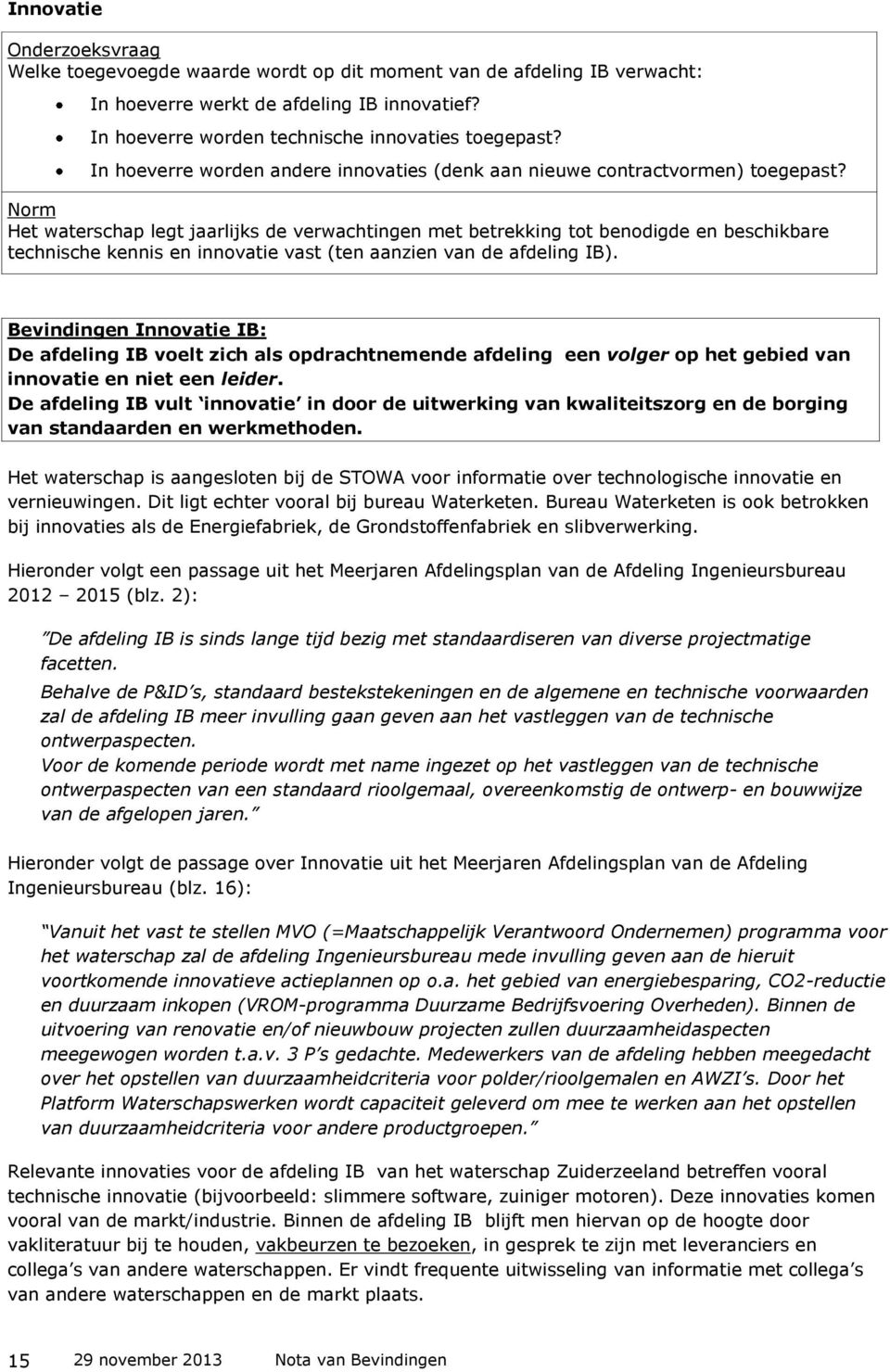 Norm Het waterschap legt jaarlijks de verwachtingen met betrekking tot benodigde en beschikbare technische kennis en innovatie vast (ten aanzien van de afdeling IB).