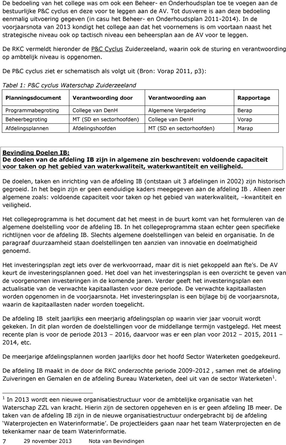 In de voorjaarsnota van 2013 kondigt het college aan dat het voornemens is om voortaan naast het strategische niveau ook op tactisch niveau een beheersplan aan de AV voor te leggen.