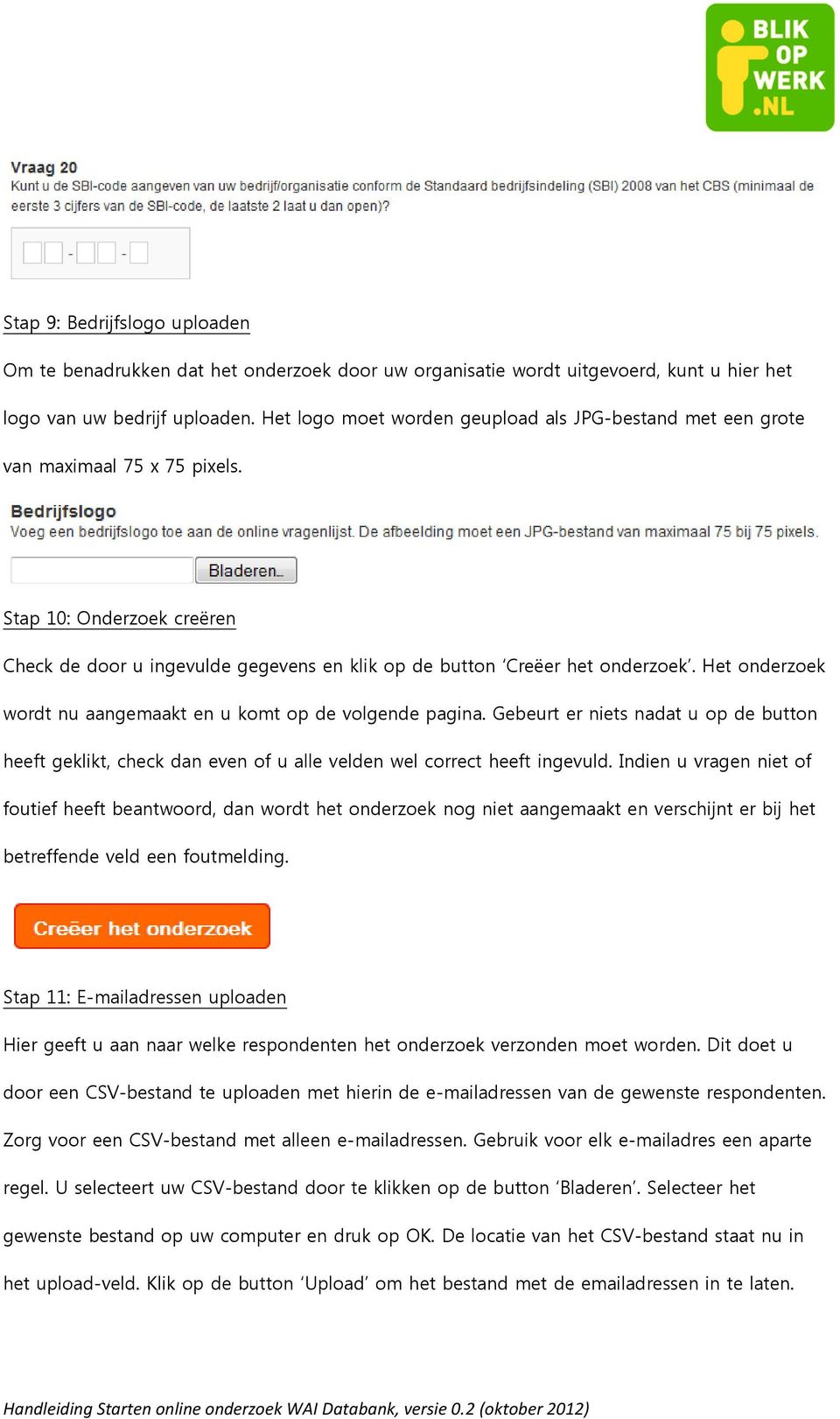 Het onderzoek wordt nu aangemaakt en u komt op de volgende pagina. Gebeurt er niets nadat u op de button heeft geklikt, check dan even of u alle velden wel correct heeft ingevuld.