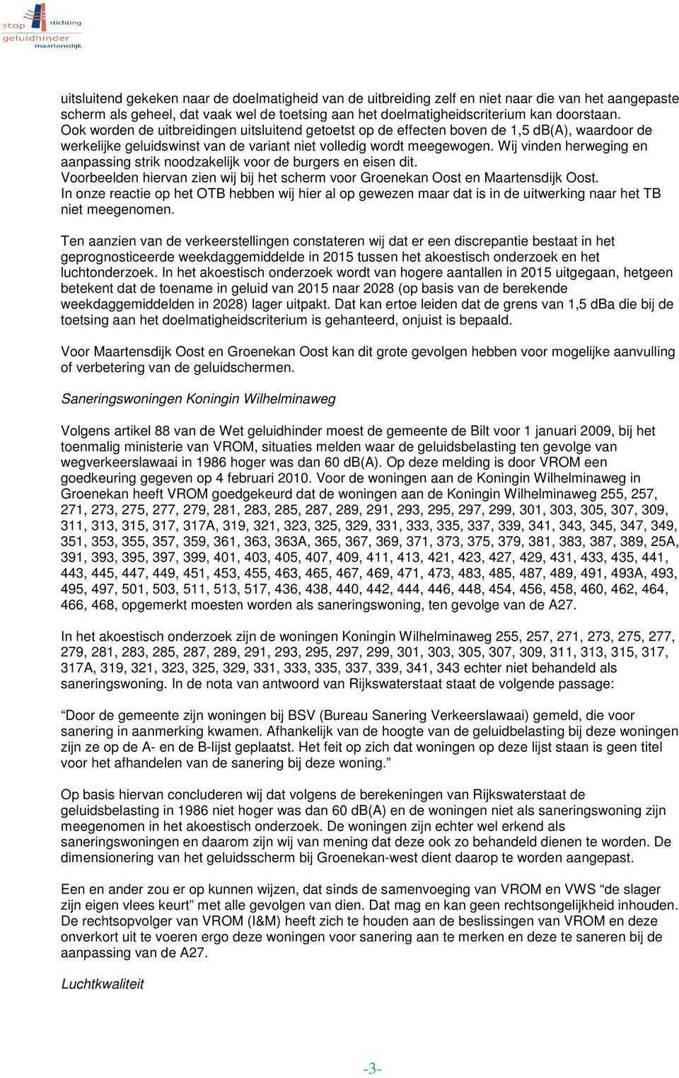 Wij vinden herweging en aanpassing strik noodzakelijk voor de burgers en eisen dit. Voorbeelden hiervan zien wij bij het scherm voor Groenekan Oost en Maartensdijk Oost.