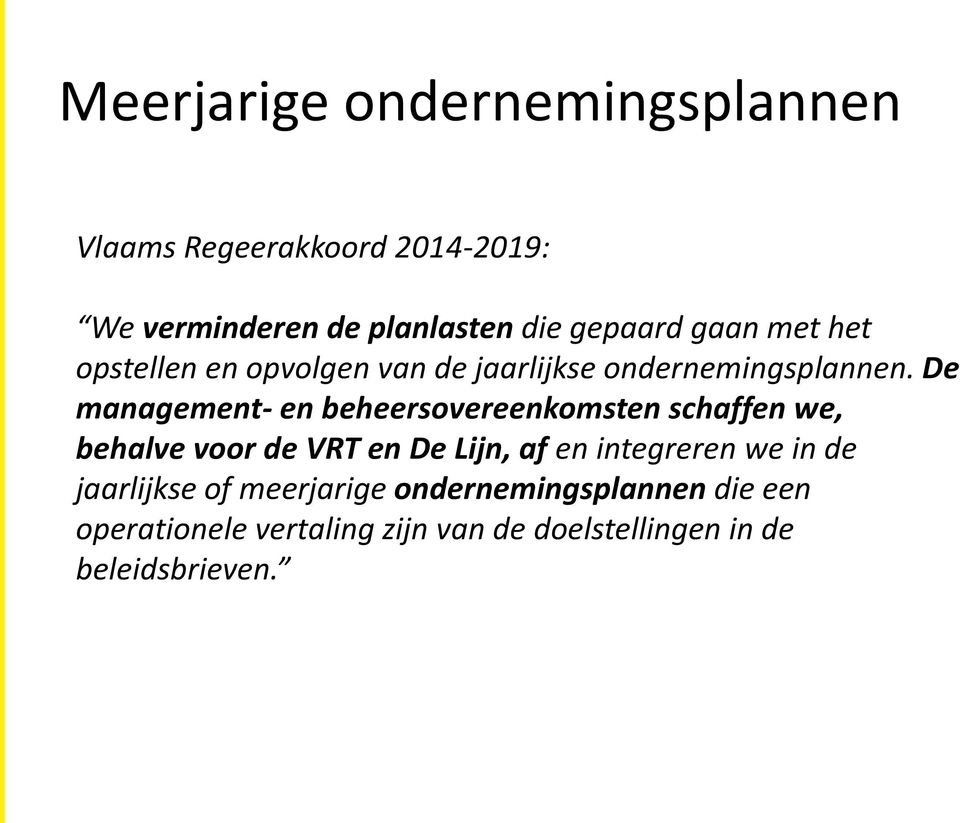 De management- en beheersovereenkomsten schaffen we, behalve voor de VRT en De Lijn, af en integreren