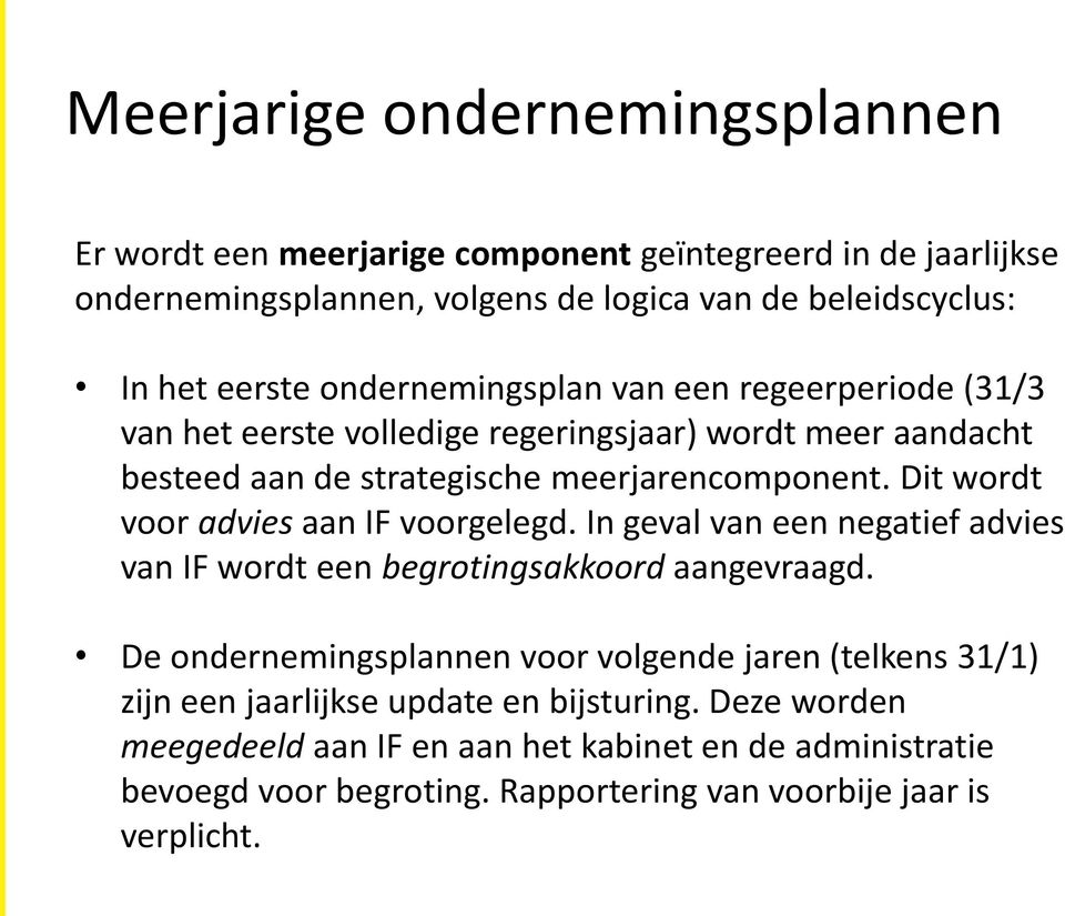 Dit wordt voor advies aan IF voorgelegd. In geval van een negatief advies van IF wordt een begrotingsakkoord aangevraagd.