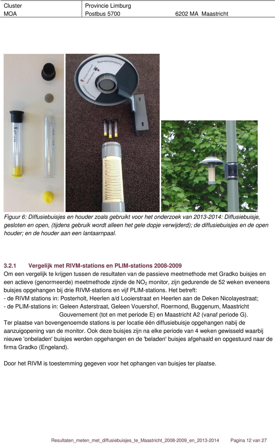 1 Vergelijk met RIVM-stations en PLIM-stations 2008-2009 Om een vergelijk te krijgen tussen de resultaten van de passieve meetmethode met Gradko buisjes en een actieve (genormeerde) meetmethode