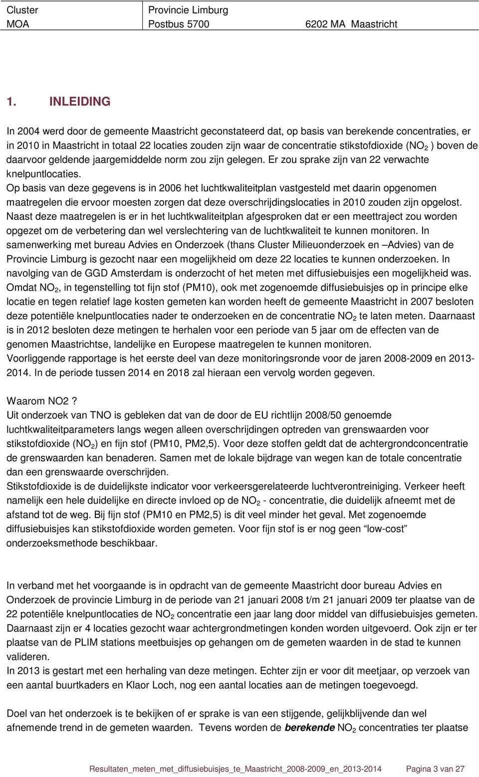 Op basis van deze gegevens is in 2006 het luchtkwaliteitplan vastgesteld met daarin opgenomen maatregelen die ervoor moesten zorgen dat deze overschrijdingslocaties in 2010 zouden zijn opgelost.