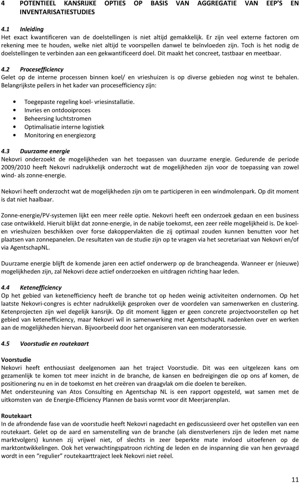 Dit maakt het concreet, tastbaar en meetbaar. 4.2 Procesefficiency Gelet op de interne processen binnen koel/ en vrieshuizen is op diverse gebieden nog winst te behalen.