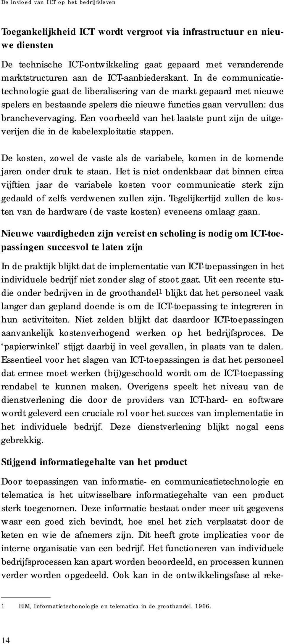 In de communicatietechnologie gaat de liberalisering van de markt gepaard met nieuwe s p e l e rs en bestaande spelers die nieuwe functies gaan vervullen: dus b ra n c h eve r vaging.