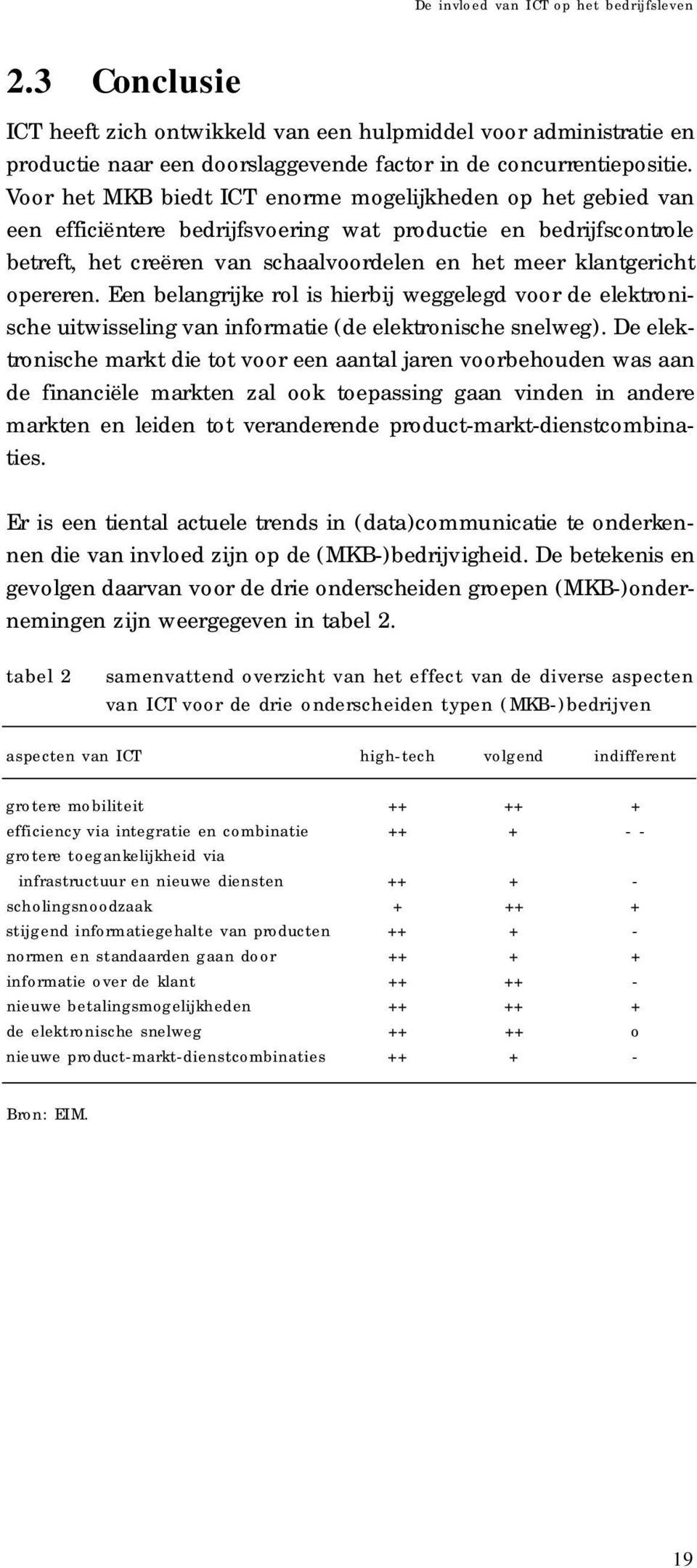 Voor het MKB biedt ICT enorme mogelijkheden op het gebied va n een efficiëntere bedrijfsvoering wat productie en bedrijfscontro l e b e t reft, het cre ë ren van schaalvo o rdelen en het meer