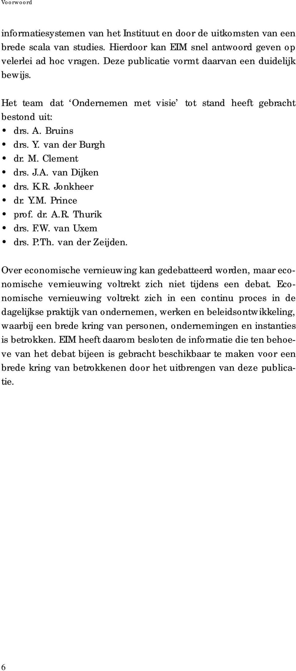 K.R. Jonkheer d r. Y.M. Prince p rof. dr. A.R. Thurik d rs. F. W. van Uxe m d rs. P.Th. van der Zeijden.