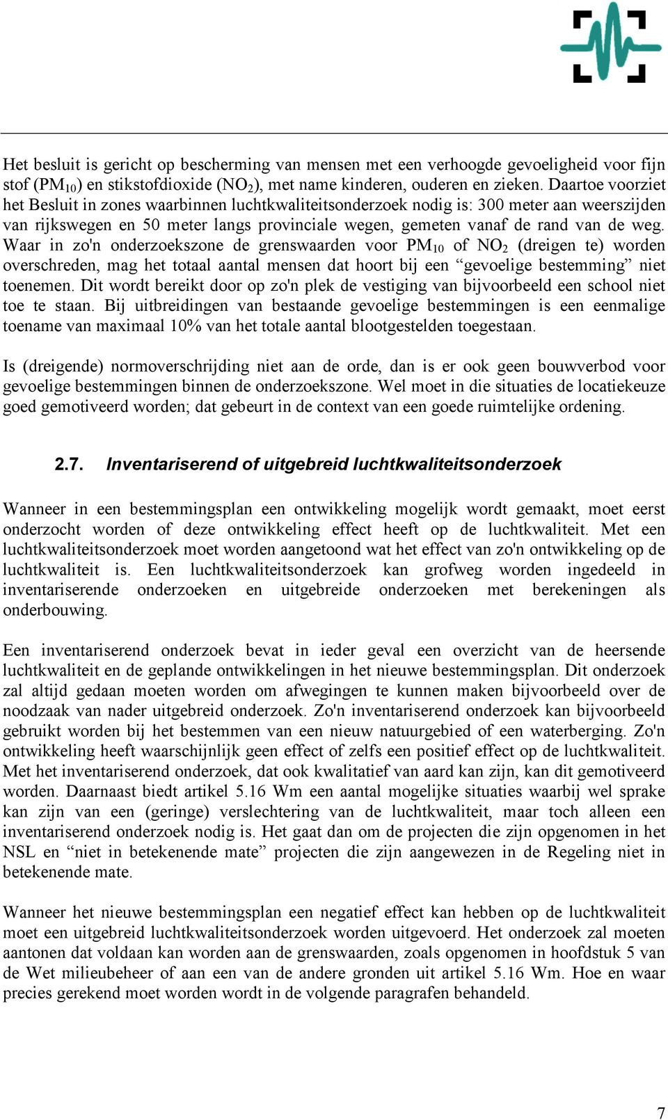 Waar in zo'n onderzoekszone de grenswaarden voor PM 10 of NO 2 (dreigen te) worden overschreden, mag het totaal aantal mensen dat hoort bij een gevoelige bestemming niet toenemen.