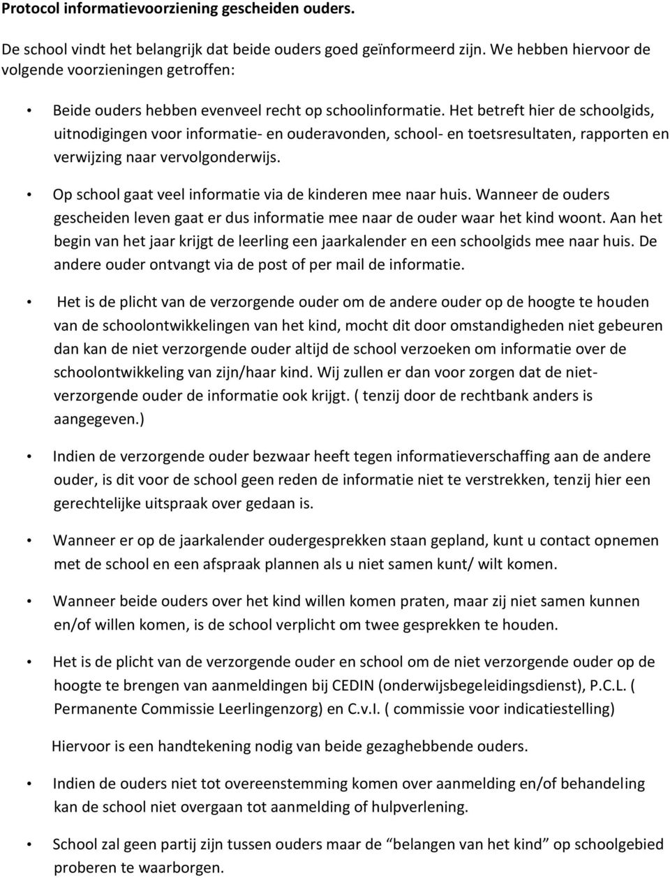 Het betreft hier de schoolgids, uitnodigingen voor informatie- en ouderavonden, school- en toetsresultaten, rapporten en verwijzing naar vervolgonderwijs.