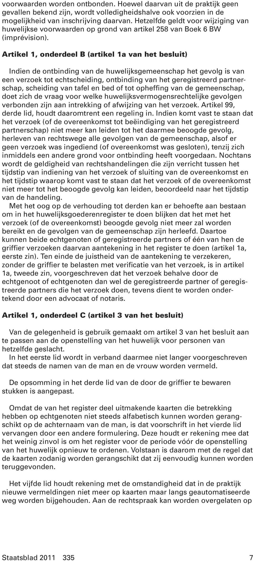 Artikel 1, onderdeel B (artikel 1a van het besluit) Indien de ontbinding van de huwelijksgemeenschap het gevolg is van een verzoek tot echtscheiding, ontbinding van het geregistreerd partnerschap,