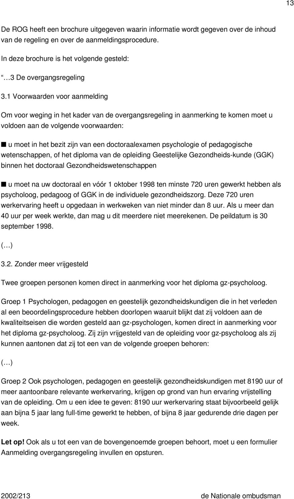 1 Voorwaarden voor aanmelding Om voor weging in het kader van de overgangsregeling in aanmerking te komen moet u voldoen aan de volgende voorwaarden: u moet in het bezit zijn van een doctoraalexamen