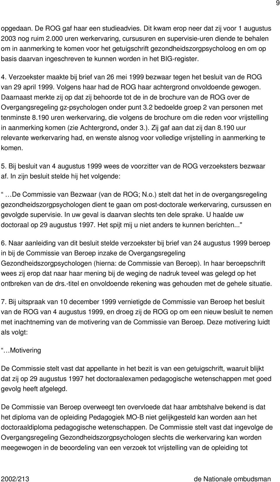 in het BIG-register. 4. Verzoekster maakte bij brief van 26 mei 1999 bezwaar tegen het besluit van de ROG van 29 april 1999. Volgens haar had de ROG haar achtergrond onvoldoende gewogen.