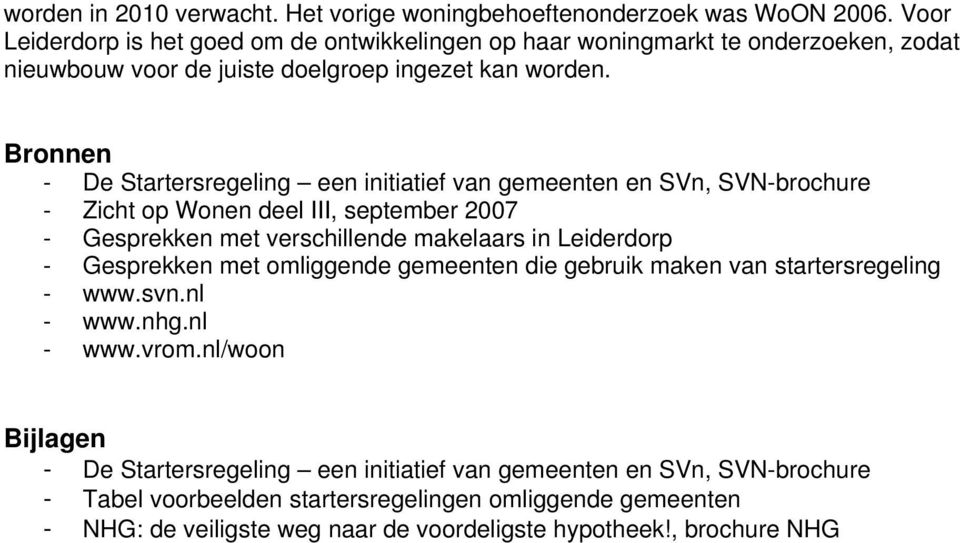 Bronnen - De Startersregeling een initiatief van gemeenten en SVn, SVN-brochure - Zicht op Wonen deel III, september 2007 - Gesprekken met verschillende makelaars in Leiderdorp -