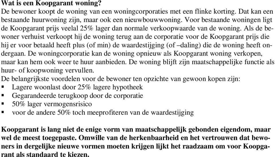 Als de bewoner verhuist verkoopt hij de woning terug aan de corporatie voor de Koopgarant prijs die hij er voor betaald heeft plus (of min) de waardestijging (of daling) die de woning heeft ondergaan.