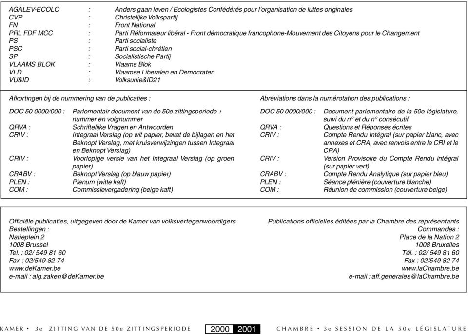 Liberalen en Democraten VU&ID : Volksunie&ID21 Afkortingen bij de nummering van de publicaties : DOC 50 0000/000 : Parlementair document van de 50e zittingsperiode + nummer en volgnummer QRVA :