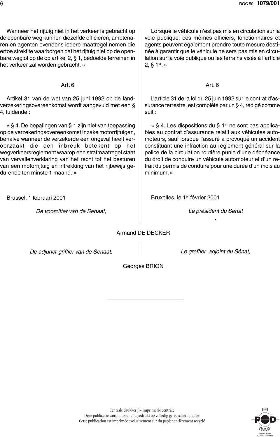 » Lorsque le véhicule n est pas mis en circulation sur la voie publique, ces mêmes officiers, fonctionnaires et agents peuvent également prendre toute mesure destinée à garantir que le véhicule ne