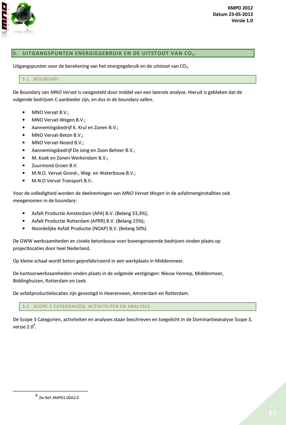 V.; Aannemingsbedrijf K. Krul en Zonen B.V.; MNO Vervat-Beton B.V.; MNO Vervat-Noord B.V.; Aannemingsbedrijf De Jong en Zoon Beheer B.V.; M. Koek en Zonen Werkendam B.V.; Zuurmond Groen B.V. M.N.O. Vervat Grond-, Weg- en Waterbouw B.