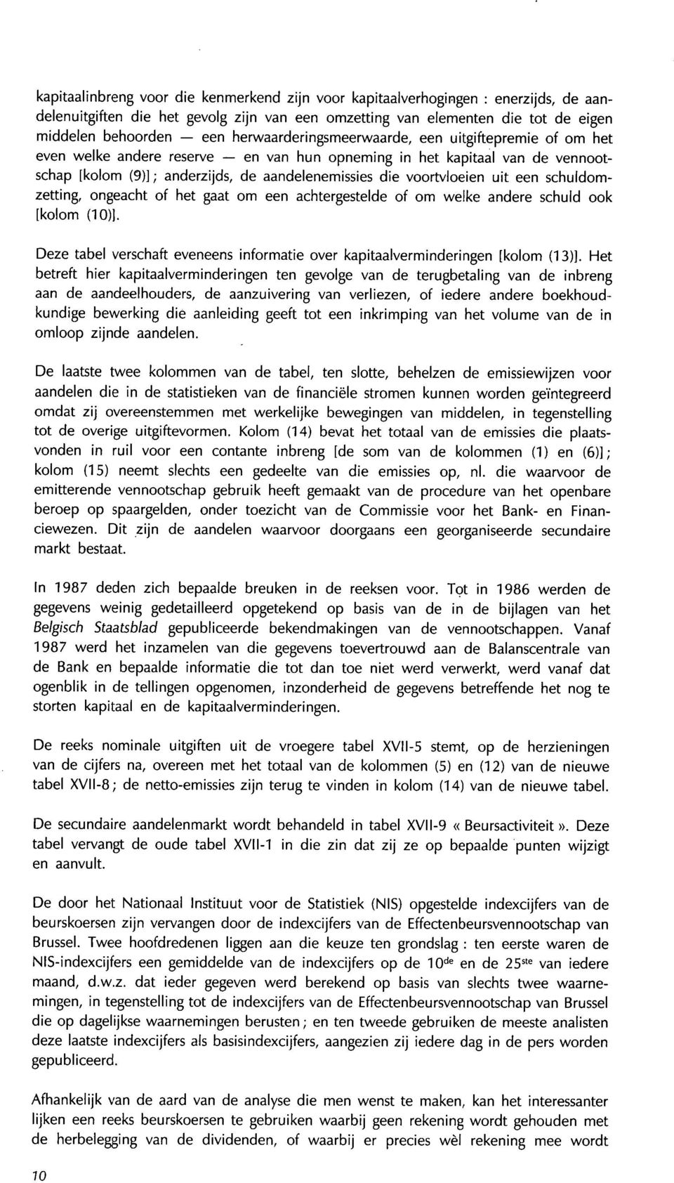 uit een schuldomzetting, ongeacht of het gaat om een achtergestelde of om welke andere schuld ook [kolom (10)]. Deze tabel verschaft eveneens informatie over kapitaalverminderingen [kolom (13)].