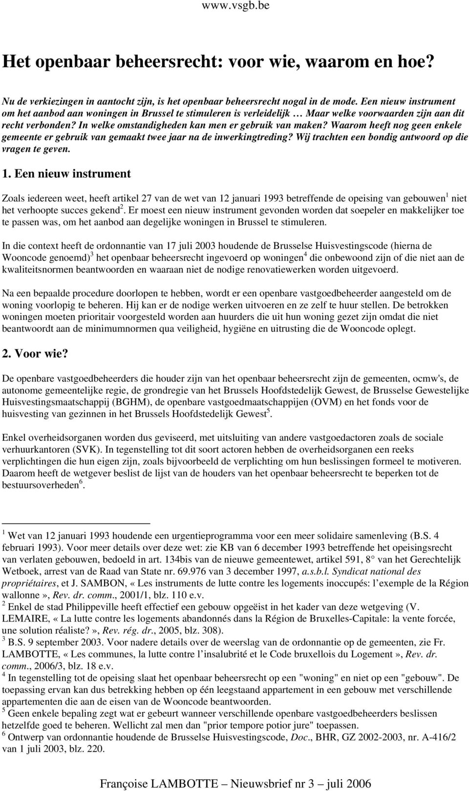 Waarom heeft nog geen enkele gemeente er gebruik van gemaakt twee jaar na de inwerkingtreding? Wij trachten een bondig antwoord op die vragen te geven. 1.