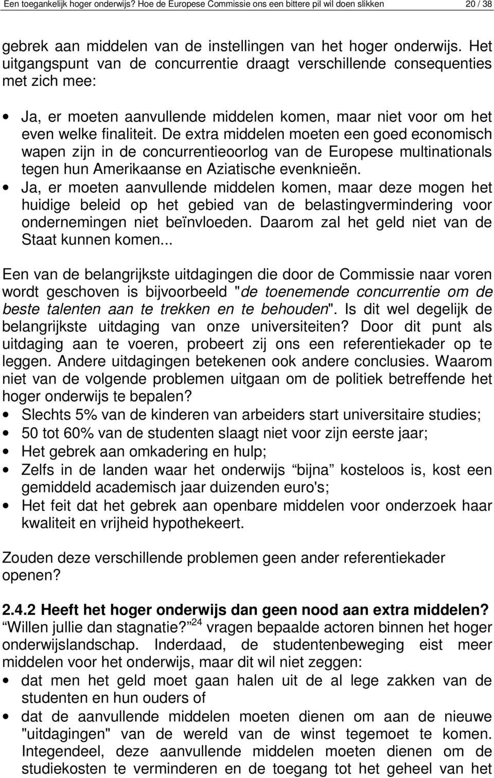 De extra middelen moeten een goed economisch wapen zijn in de concurrentieoorlog van de Europese multinationals tegen hun Amerikaanse en Aziatische evenknieën.