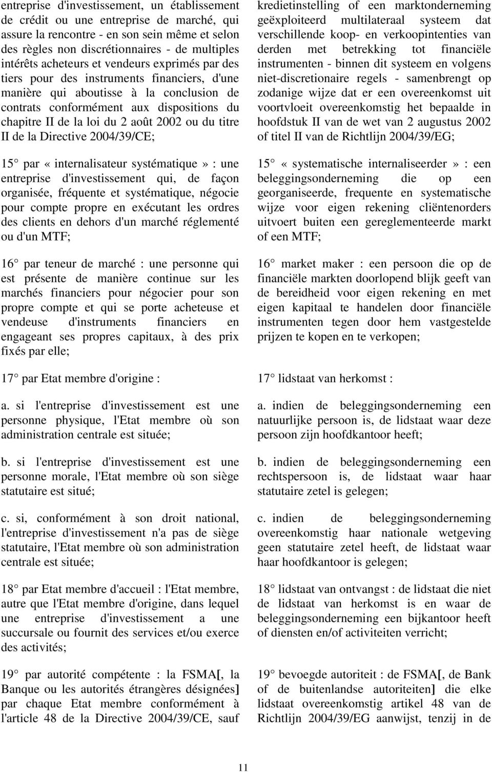 2002 ou du titre II de la Directive 2004/39/CE; 15 par «internalisateur systématique» : une entreprise d'investissement qui, de façon organisée, fréquente et systématique, négocie pour compte propre