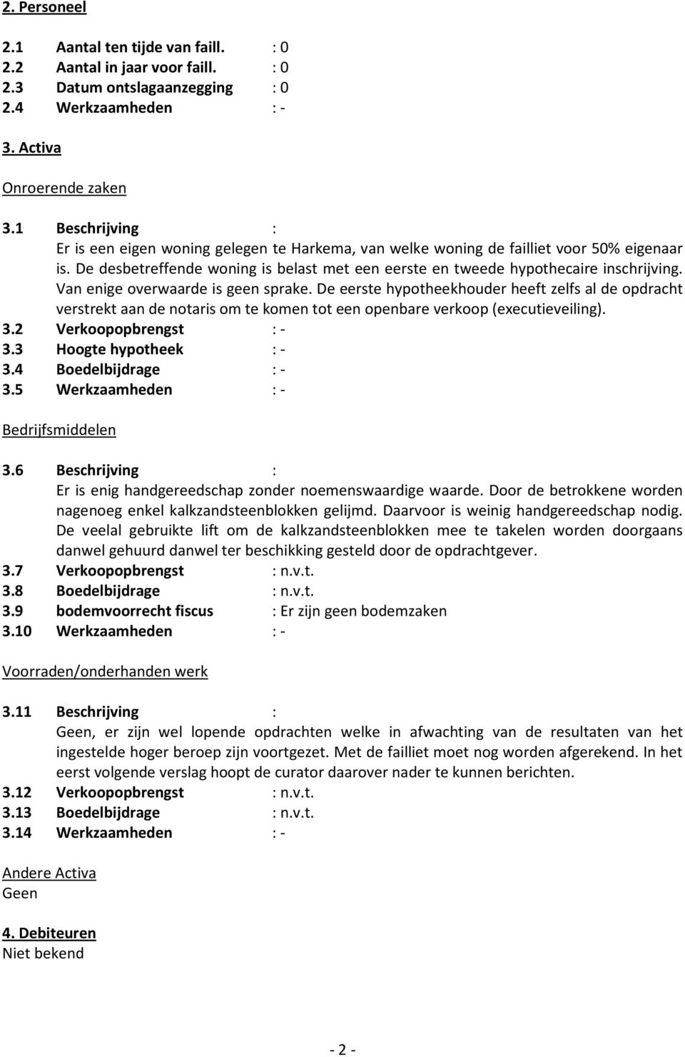 Van enige overwaarde is geen sprake. De eerste hypotheekhouder heeft zelfs al de opdracht verstrekt aan de notaris om te komen tot een openbare verkoop (executieveiling). 3.2 Verkoopopbrengst :- 3.