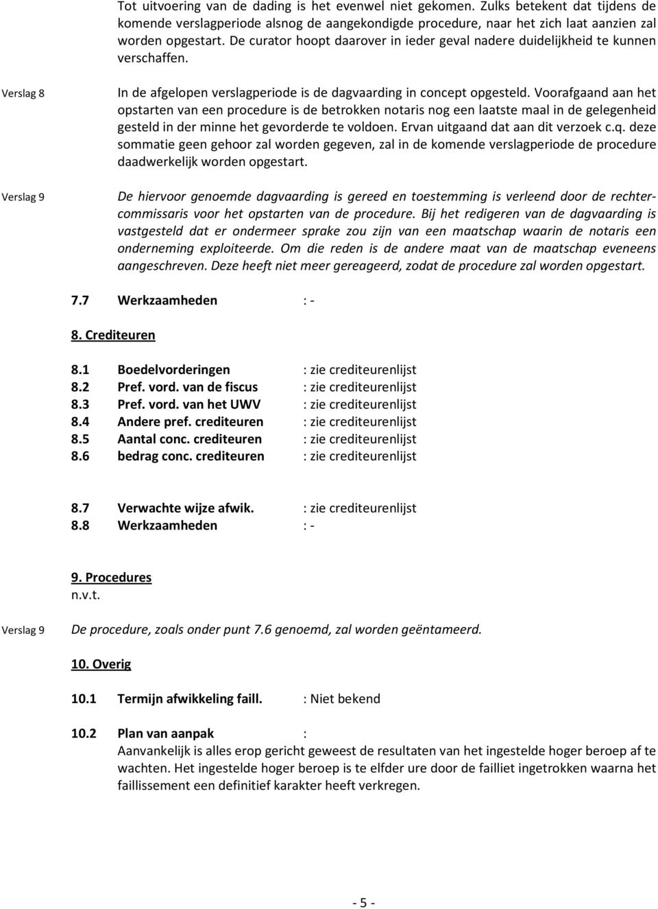 Voorafgaand aan het opstarten van een procedure is de betrokken notaris nog een laatste maal in de gelegenheid gesteld in der minne het gevorderde te voldoen. Ervan uitgaand dat aan dit verzoek c.q.