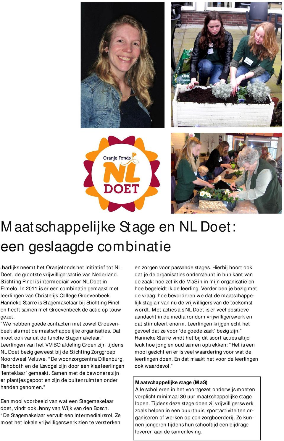 Hanneke Starre is Stagemakelaar bij Stichting Pinel en heeft samen met Groevenbeek de actie op touw gezet. We hebben goede contacten met zowel Groevenbeek als met de maatschappelijke organisaties.