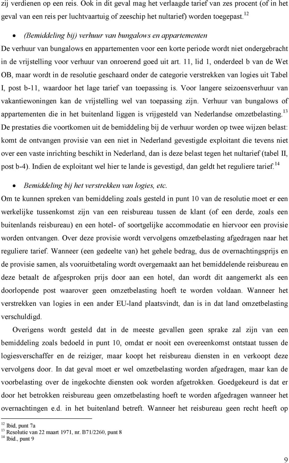 goed uit art. 11, lid 1, onderdeel b van de Wet OB, maar wordt in de resolutie geschaard onder de categorie verstrekken van logies uit Tabel I, post b-11, waardoor het lage tarief van toepassing is.