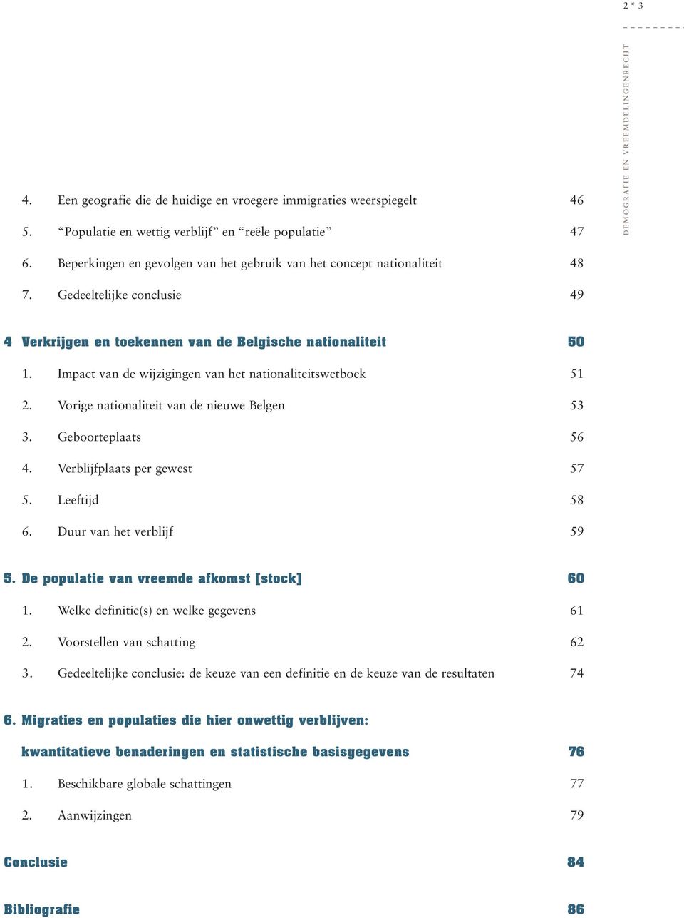 Impact van de wijzigingen van het nationaliteitswetboek 51 2. Vorige nationaliteit van de nieuwe Belgen 53 3. Geboorteplaats 56 4. Verblijfplaats per gewest 57 5. Leeftijd 58 6.