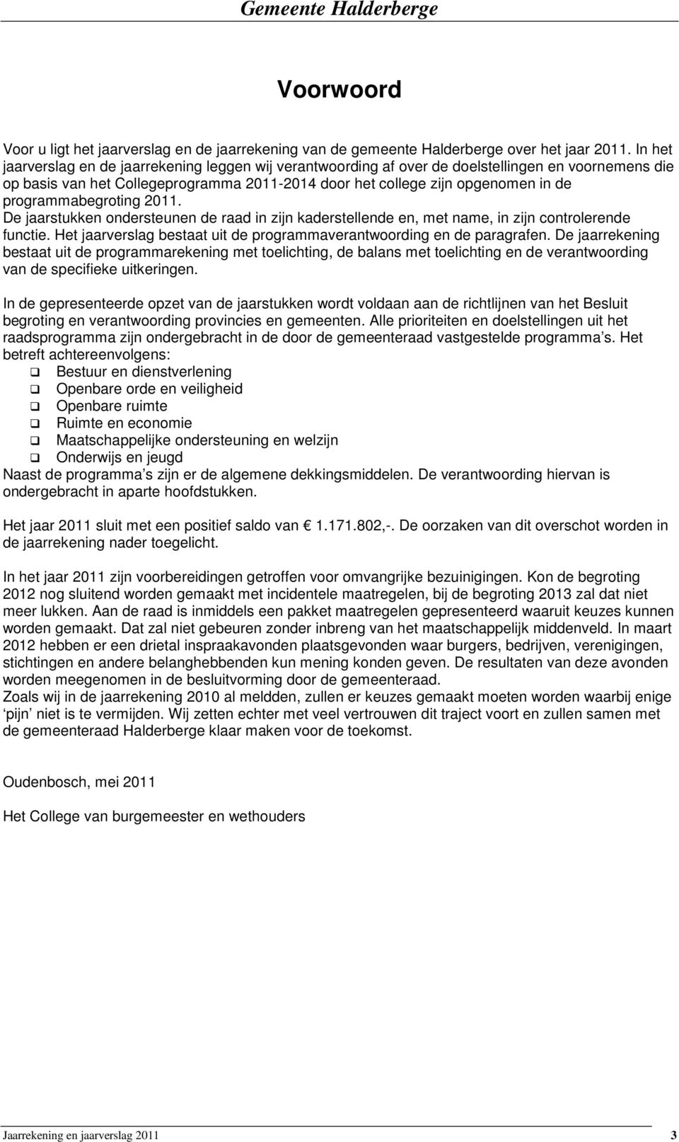 programmabegroting 2011. De jaarstukken ondersteunen de raad in zijn kaderstellende en, met name, in zijn controlerende functie.