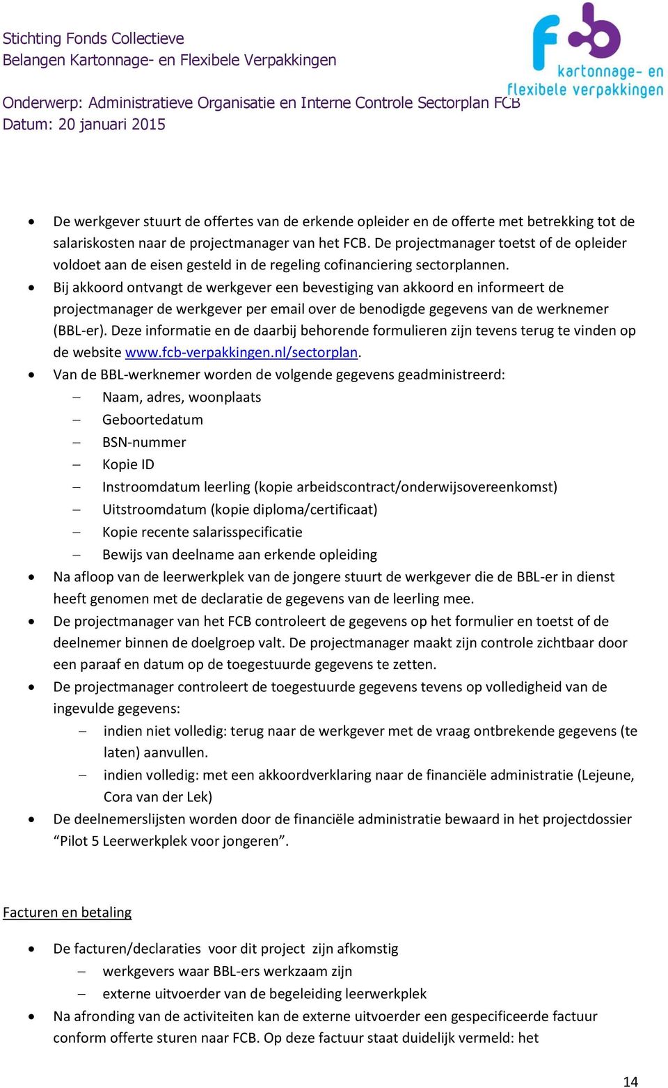 Bij akkoord ontvangt de werkgever een bevestiging van akkoord en informeert de projectmanager de werkgever per email over de benodigde gegevens van de werknemer (BBL-er).