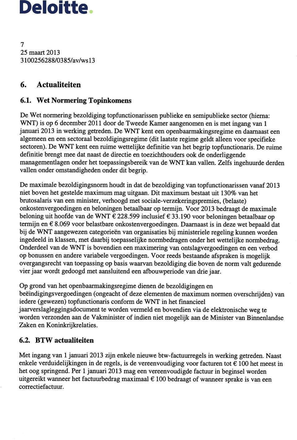 3851av/wsl3 6. Actualiteiten 6.1. Wet Normering Topinkomens De Wet normering bezoldiging topfunctionarissen publieke en semipublieke sector (hierna: WNT) is op 6 december 2011 door de Tweede Kamer