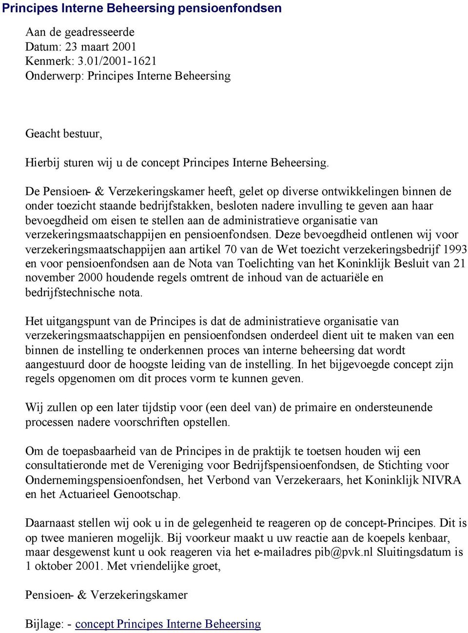 De Pensioen- & Verzekeringskamer heeft, gelet op diverse ontwikkelingen binnen de onder toezicht staande bedrijfstakken, besloten nadere invulling te geven aan haar bevoegdheid om eisen te stellen