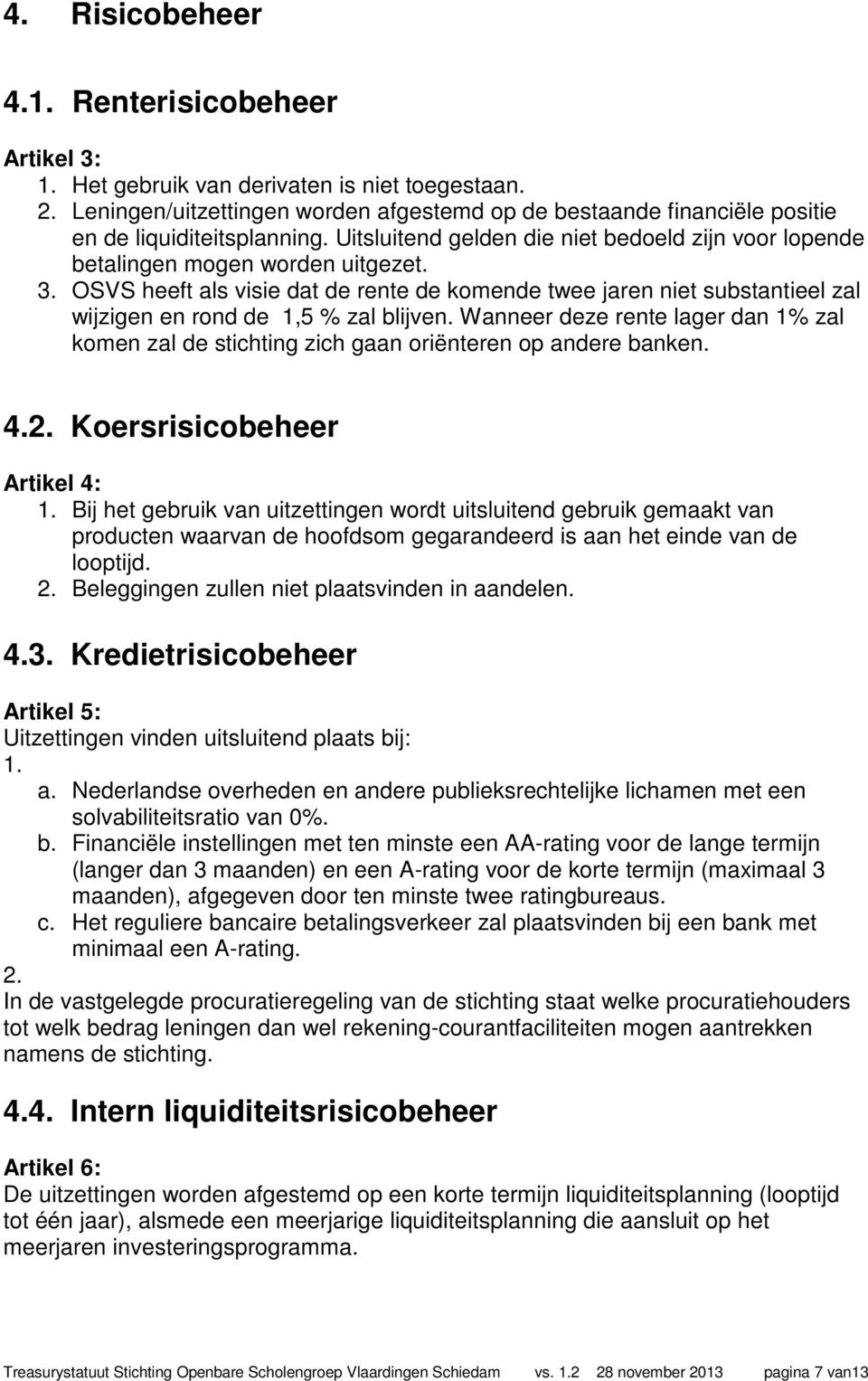 OSVS heeft als visie dat de rente de komende twee jaren niet substantieel zal wijzigen en rond de 1,5 % zal blijven.