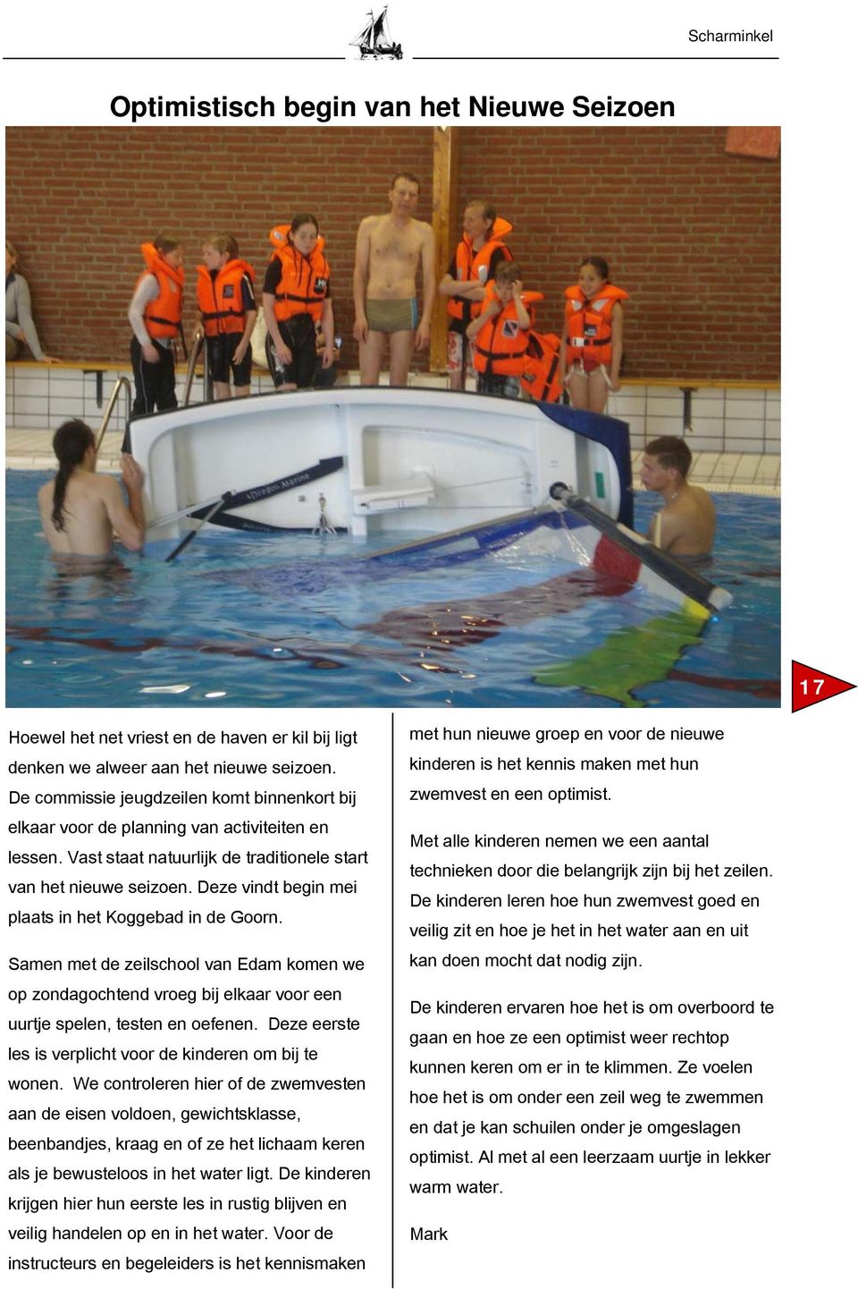 Deze vindt begin mei plaats in het Koggebad in de Goorn. Samen met de zeilschool van Edam komen we op zondagochtend vroeg bij elkaar voor een uurtje spelen, testen en oefenen.