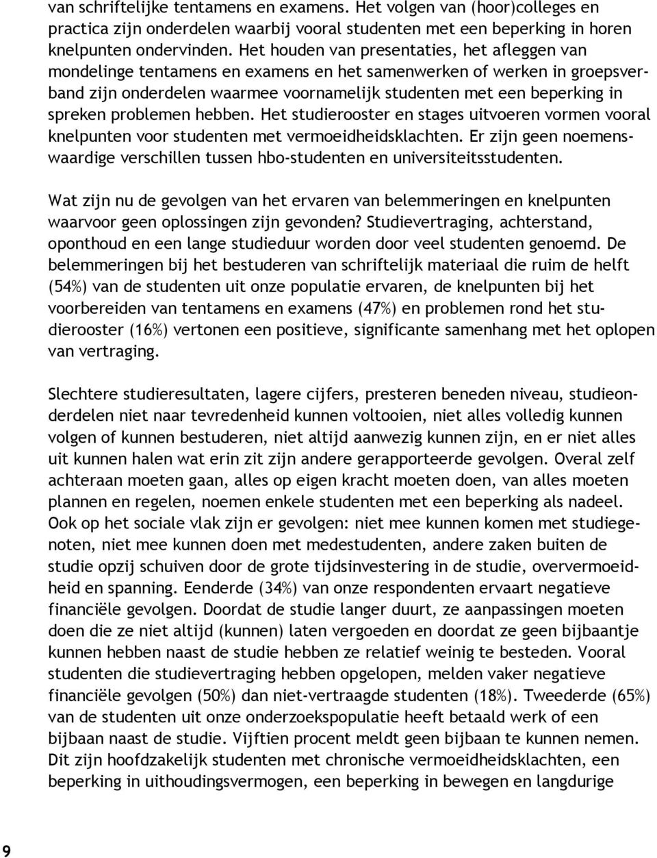 problemen hebben. Het studierooster en stages uitvoeren vormen vooral knelpunten voor studenten met vermoeidheidsklachten.