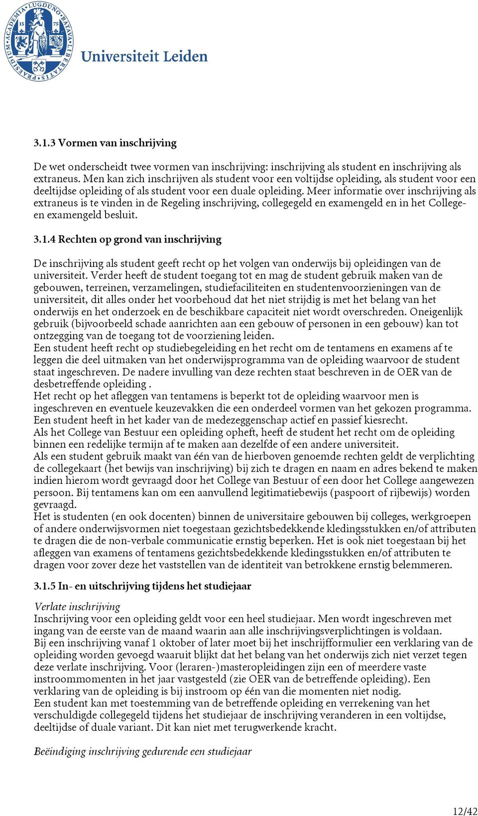 Meer informatie over inschrijving als extraneus is te vinden in de Regeling inschrijving, collegegeld en examengeld en in het Collegeen examengeld besluit. 3.1.