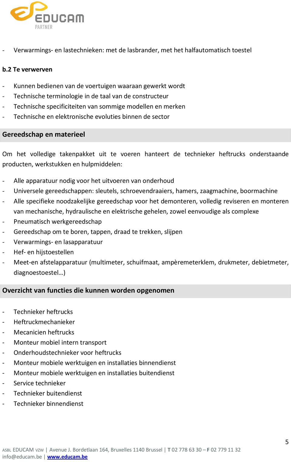 Technische en elektronische evoluties binnen de sector Gereedschap en materieel Om het volledige takenpakket uit te voeren hanteert de technieker heftrucks onderstaande producten, werkstukken en