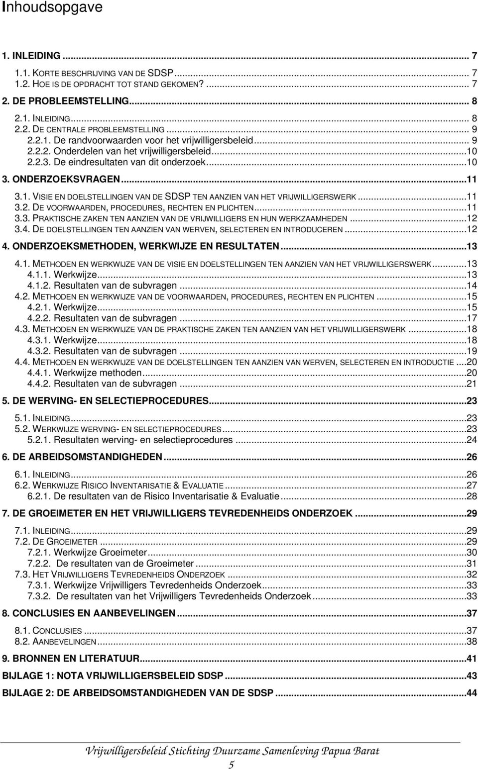 ..11 3.2. DE VOORWAARDEN, PROCEDURES, RECHTEN EN PLICHTEN...11 3.3. PRAKTISCHE ZAKEN TEN AANZIEN VAN DE VRIJWILLIGERS EN HUN WERKZAAMHEDEN...12 3.4.