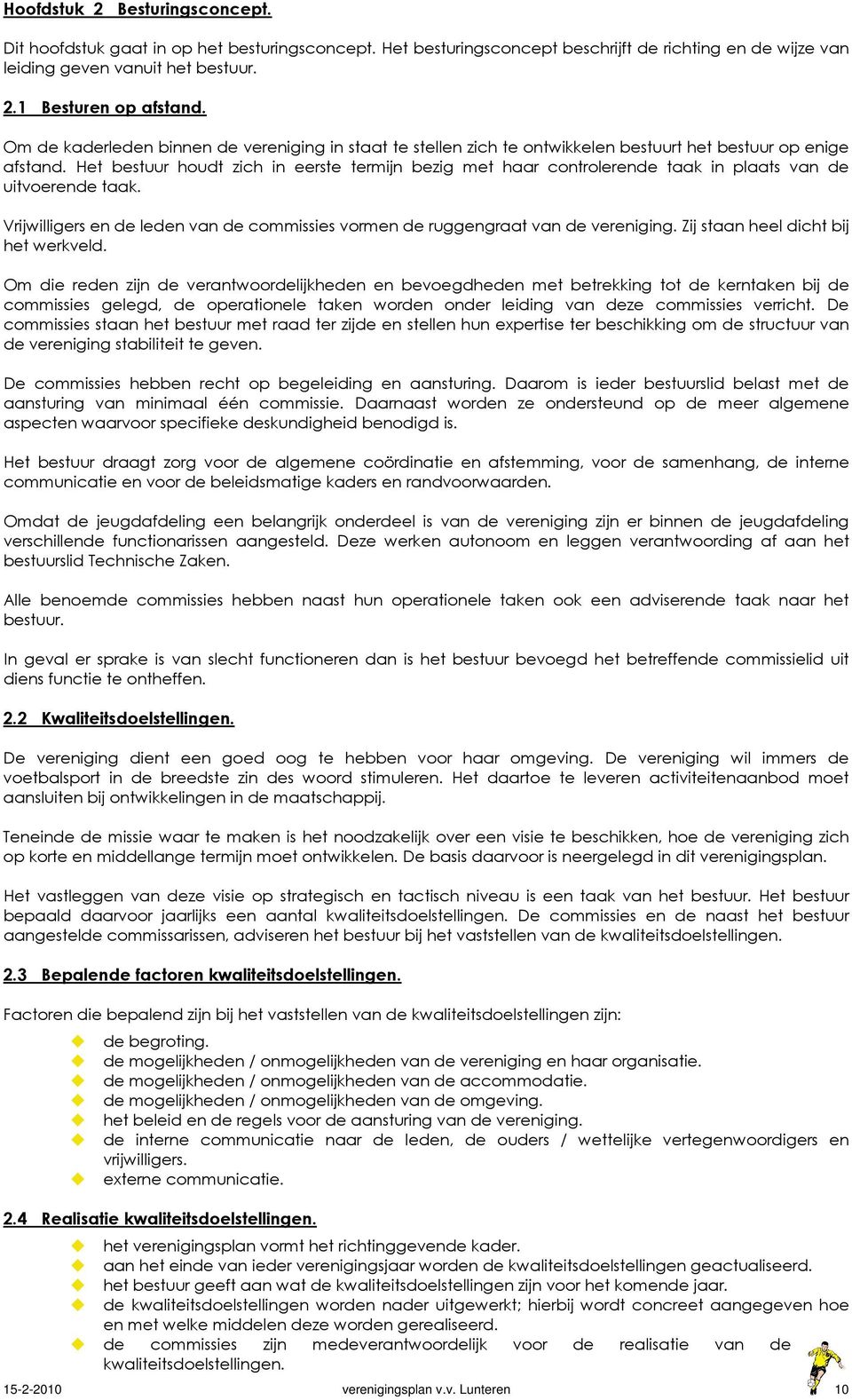 Het bestuur houdt zich in eerste termijn bezig met haar controlerende taak in plaats van de uitvoerende taak. Vrijwilligers en de leden van de commissies vormen de ruggengraat van de vereniging.