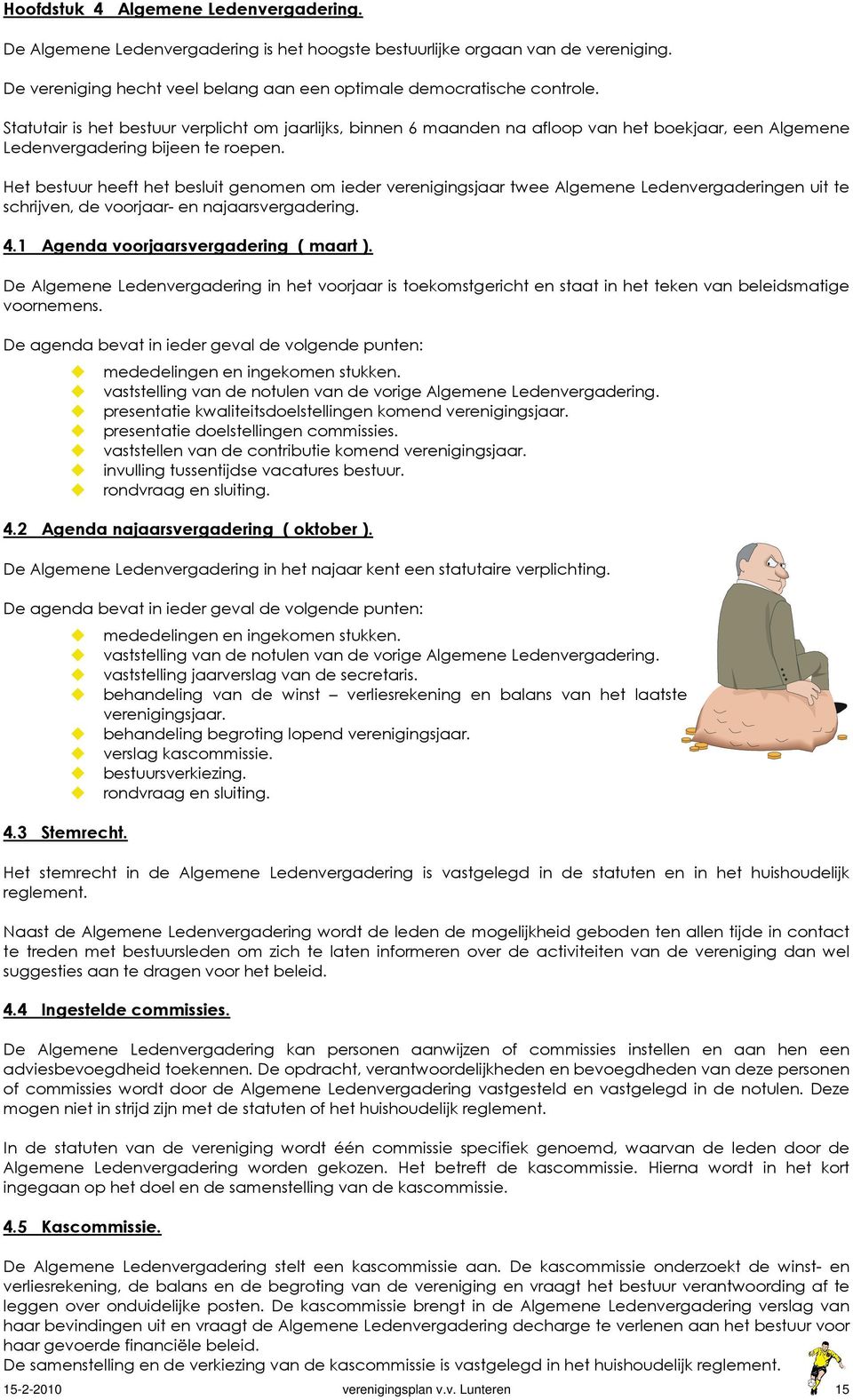 Het bestuur heeft het besluit genomen om ieder verenigingsjaar twee Algemene Ledenvergaderingen uit te schrijven, de voorjaar- en najaarsvergadering. 4.1 Agenda voorjaarsvergadering ( maart ).